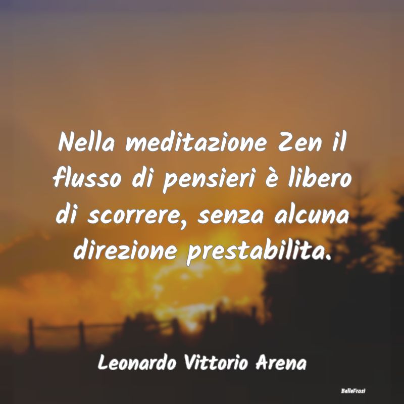 Frasi sulla Meditazione - Nella meditazione Zen il flusso di pensieri è lib...