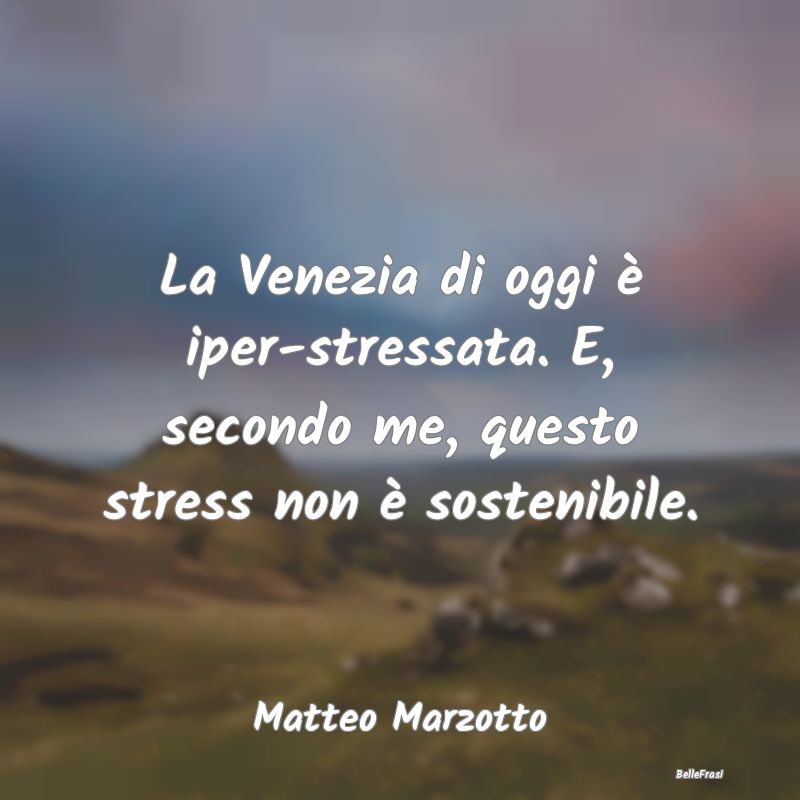 La Venezia di oggi è iper-stressata. E, secondo m...