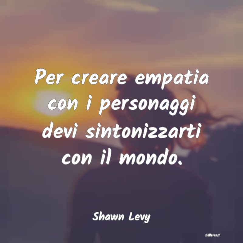 Frasi sull’empatia - Per creare empatia con i personaggi devi sintonizz...