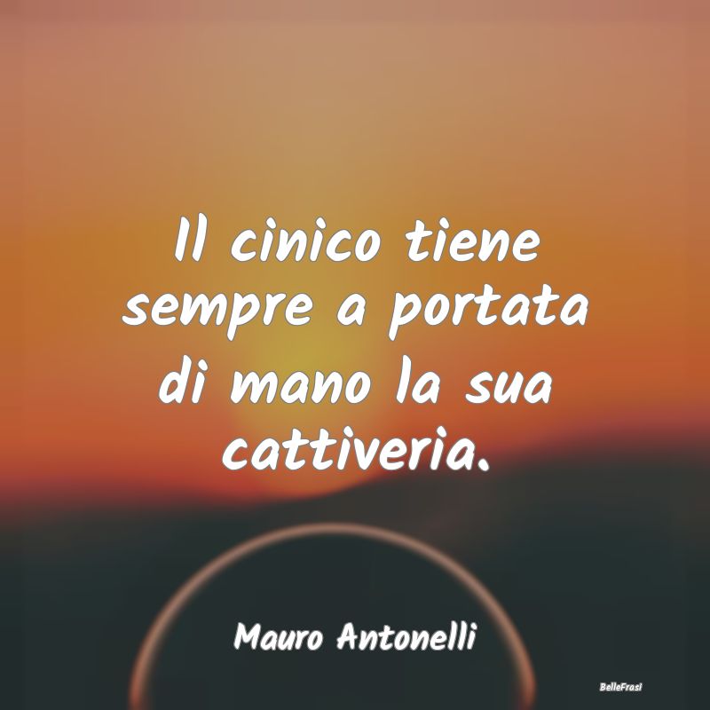 Frasi sul Cinismo - Il cinico tiene sempre a portata di mano la sua ca...