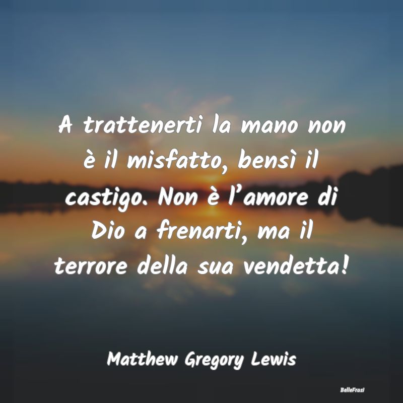 Frasi sulle Punizioni - A trattenerti la mano non è il misfatto, bensì i...