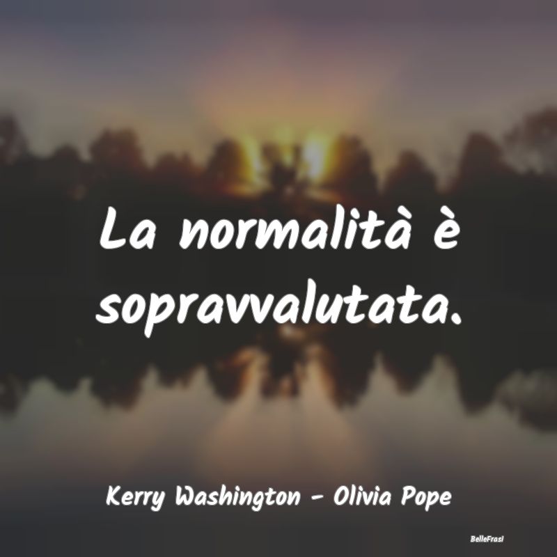 Frasi sulla Mediocrità - La normalità è sopravvalutata....