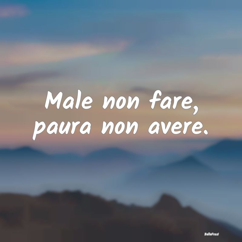 Frasi Coscienza - Male non fare, paura non avere....