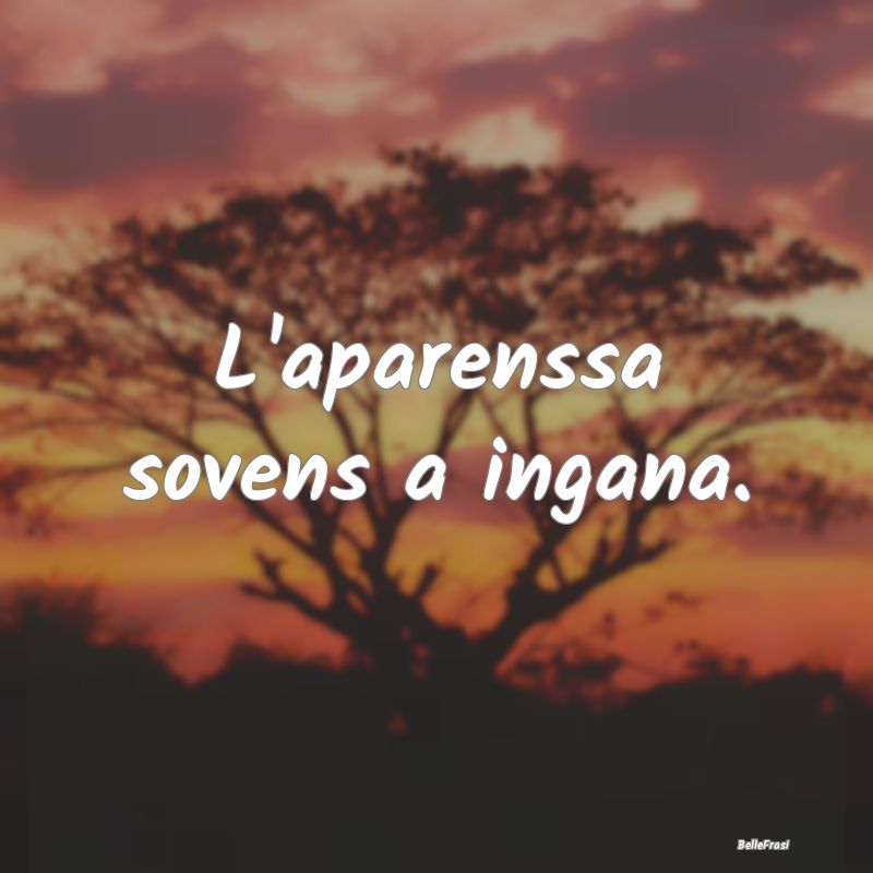 Frasi Apparenza - L'aparenssa sovens a ingana....