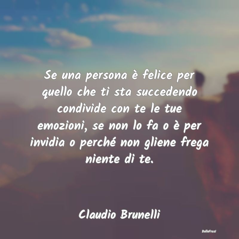 Frasi sulla Tristezza - Se una persona è felice per quello che ti sta suc...