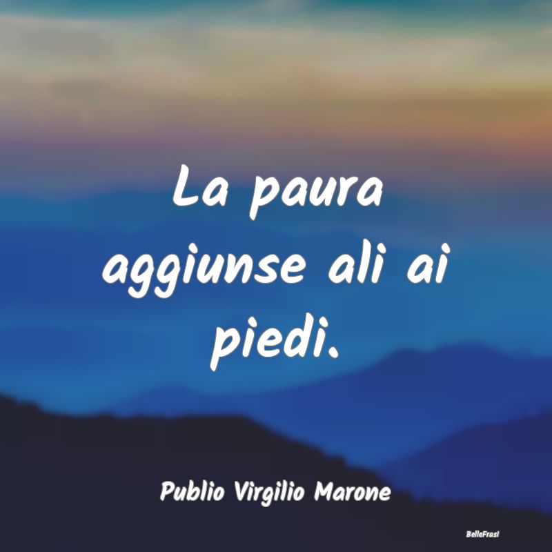 La paura aggiunse ali ai piedi....