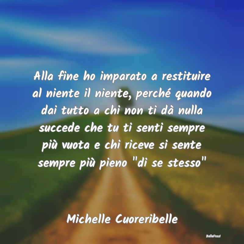 Frasi Abitudine - Alla fine ho imparato a restituire al niente il ni...