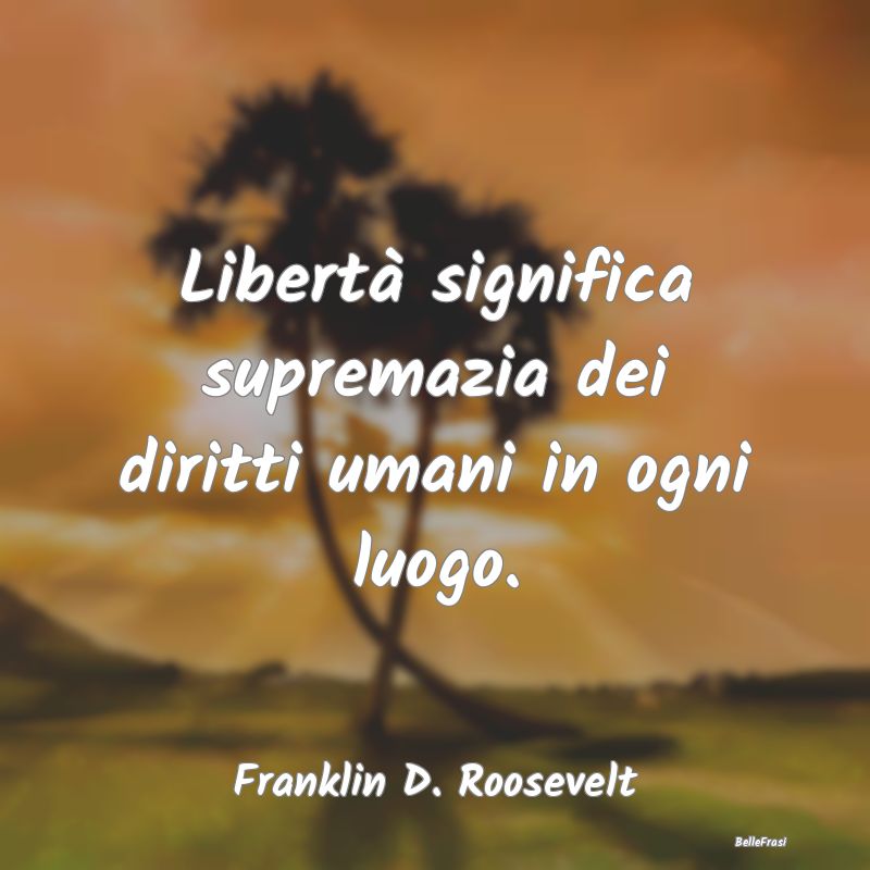 Libertà significa supremazia dei diritti umani in...