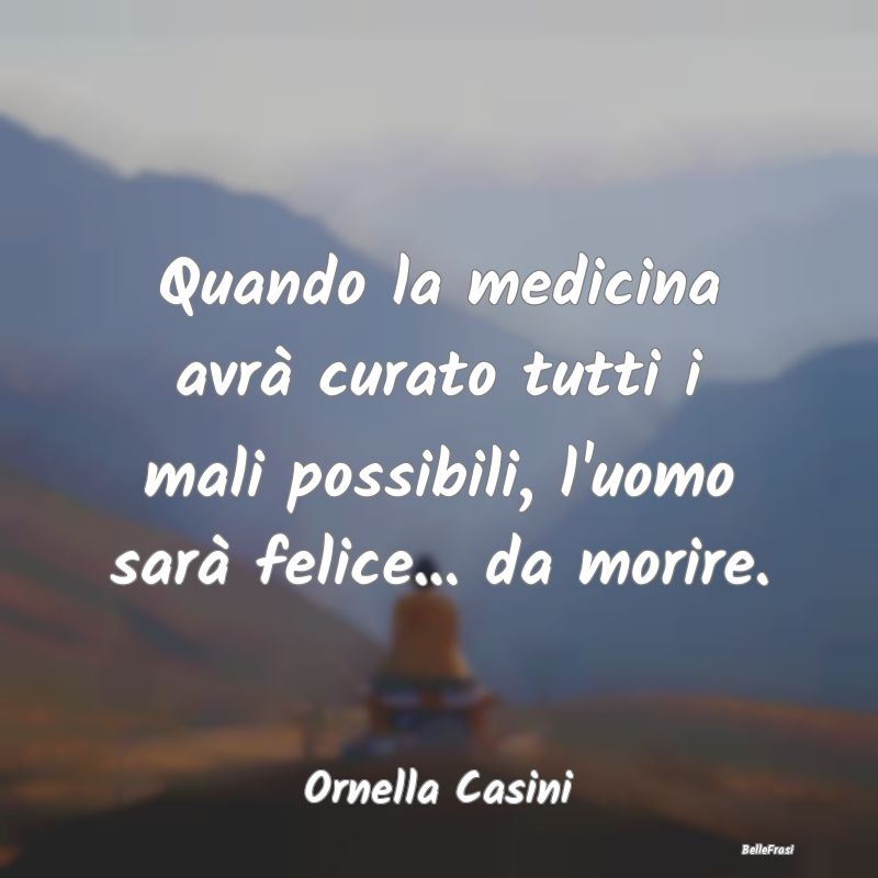 Proverbi sulla Salute - Quando la medicina avrà curato tutti i mali possi...