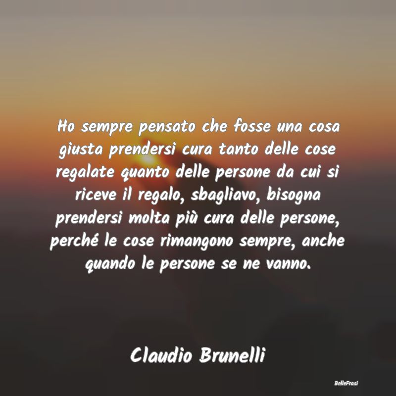 Frasi sulla Tristezza - Ho sempre pensato che fosse una cosa giusta prende...