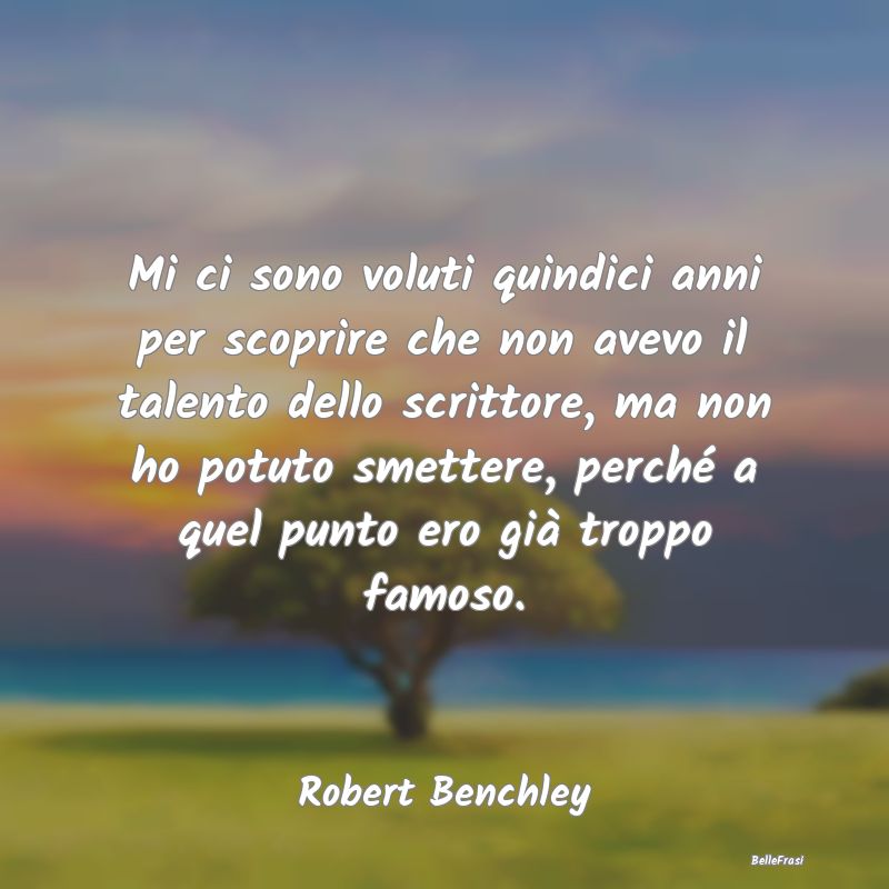 Frasi sul talento - Mi ci sono voluti quindici anni per scoprire che n...