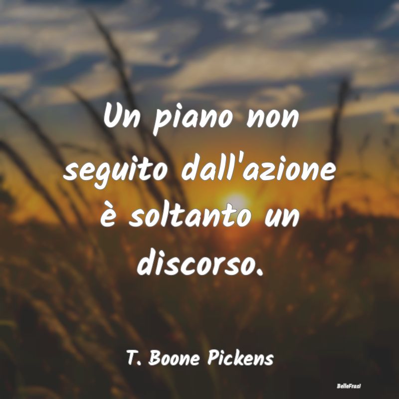 Frasi sul Pianificare - Un piano non seguito dall'azione è soltanto un di...