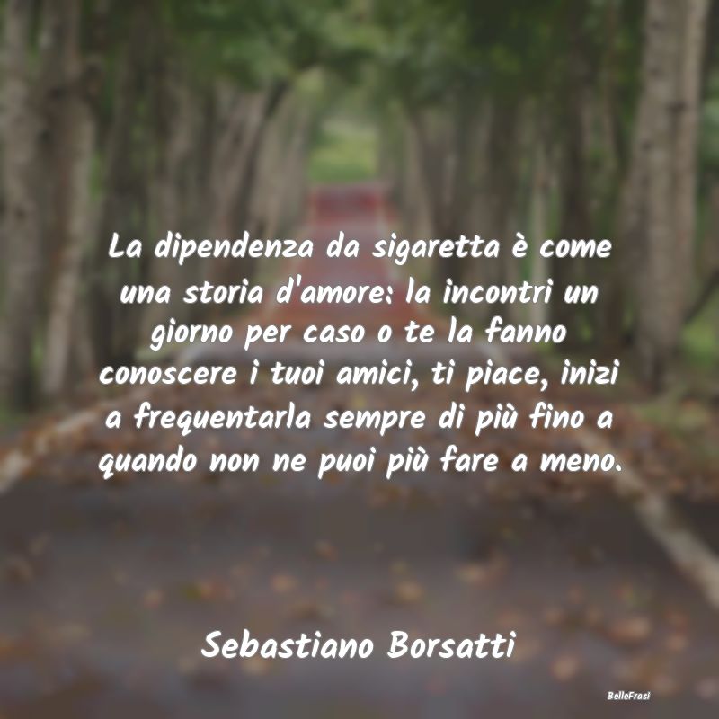 Frasi Abitudine - La dipendenza da sigaretta è come una storia d'am...