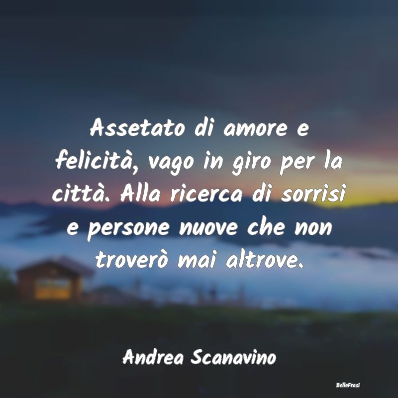 Frasi sulla Tristezza - Assetato di amore e felicità, vago in giro per la...