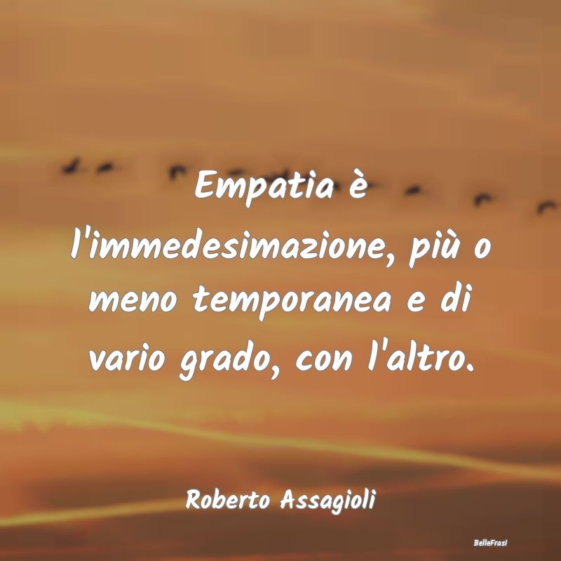 Frasi sull’empatia - Empatia è l'immedesimazione, più o meno temporan...