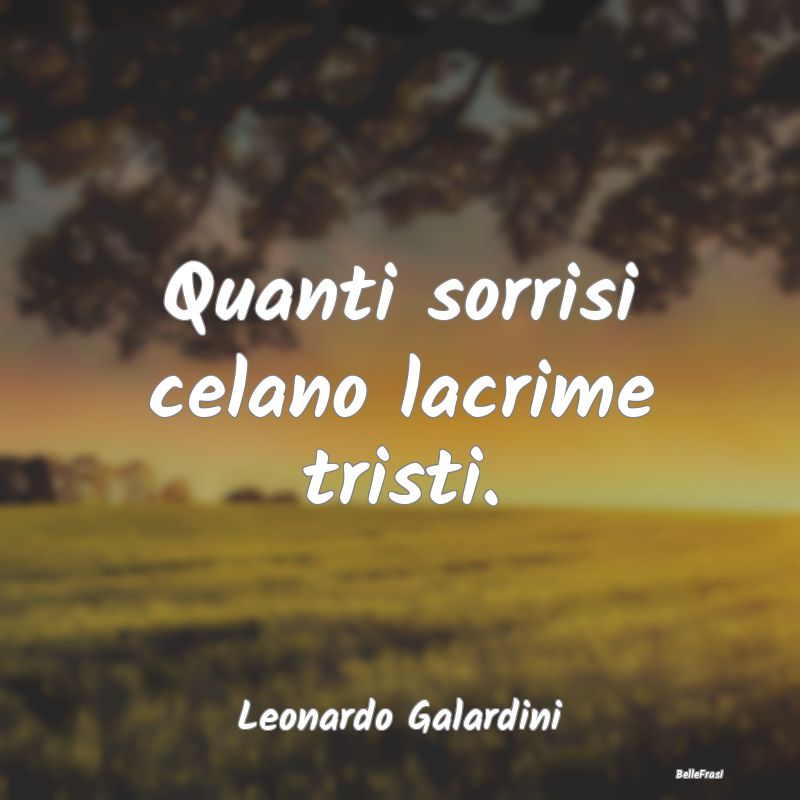 Frasi sulla Tristezza - Quanti sorrisi celano lacrime tristi....