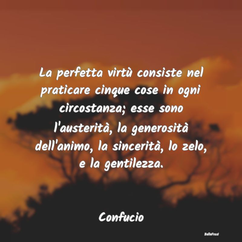 La perfetta virtù consiste nel praticare cinque c...