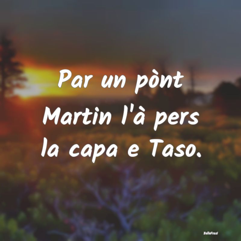 Frasi Prudenza - Par un pònt Martin l'à pers la capa e Taso....