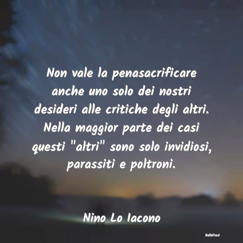 Frasi Critica - Non vale la penasacrificare anche uno solo dei nos...