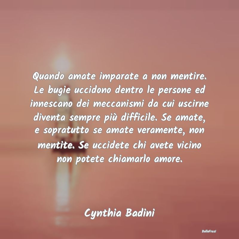 Frasi sulla Tristezza - Quando amate imparate a non mentire. Le bugie ucci...