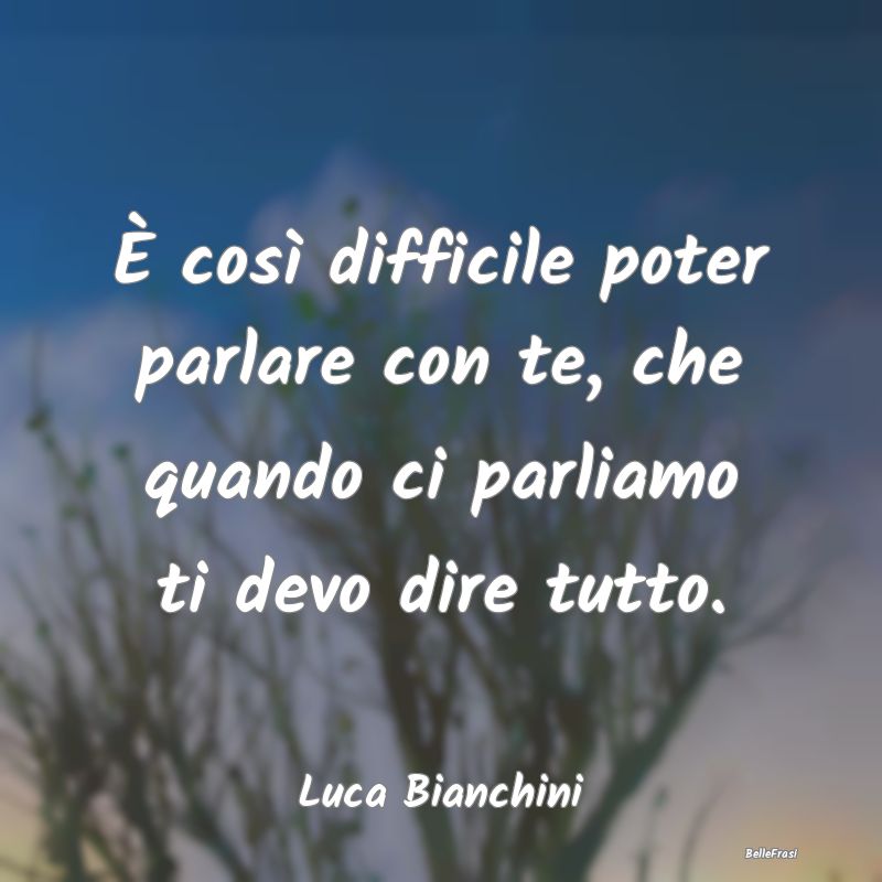 Frasi sull’empatia - È così difficile poter parlare con te, che quand...