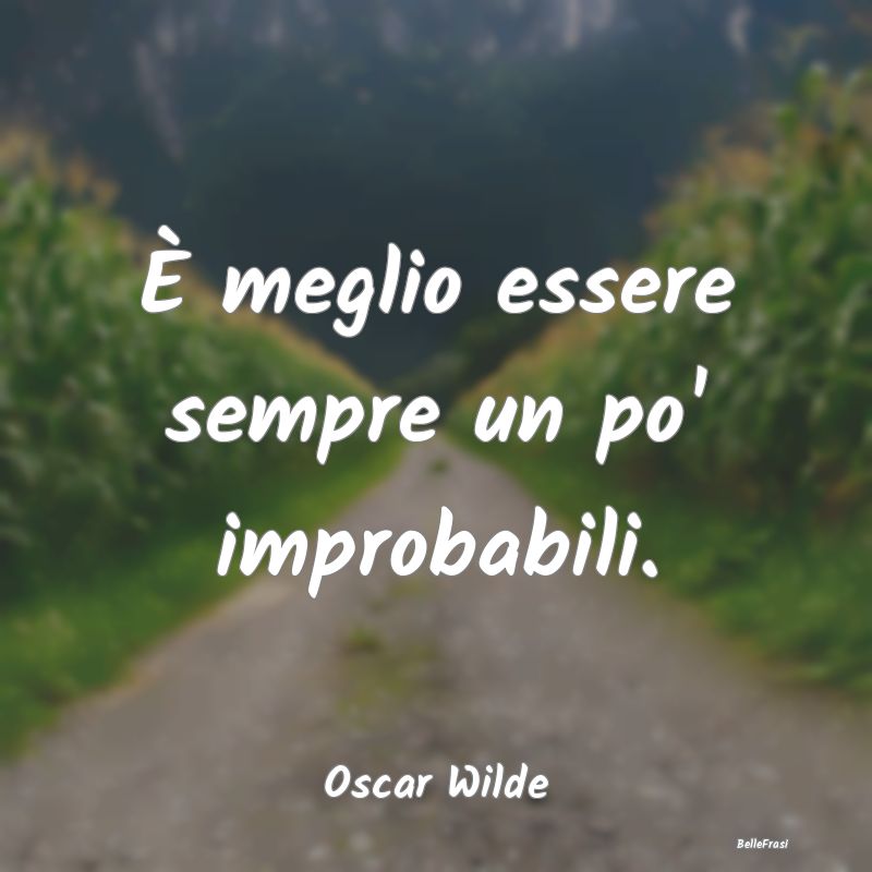 Frasi sull'Irrazionalità - È meglio essere sempre un po' improbabili....