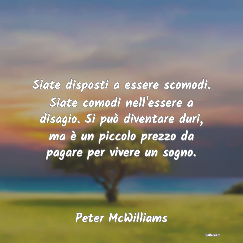 Frasi sulla Perseveranza - Siate disposti a essere scomodi. Siate comodi nell...