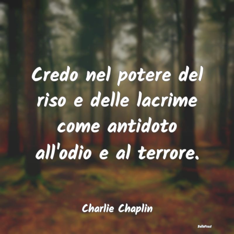 Frasi sul Piangere - Credo nel potere del riso e delle lacrime come ant...