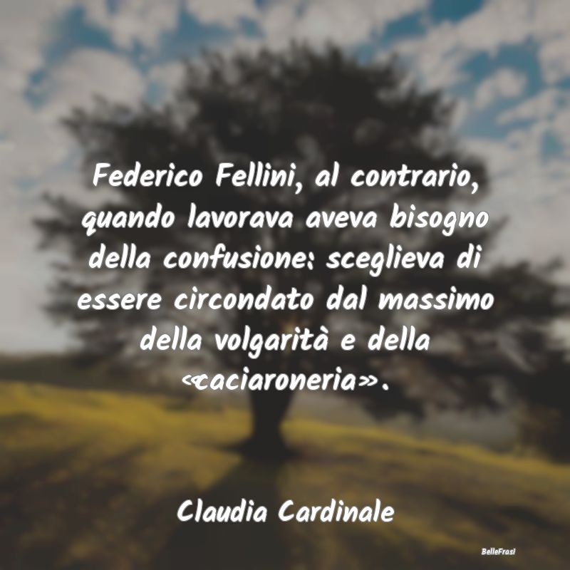 Federico Fellini, al contrario, quando lavorava av...