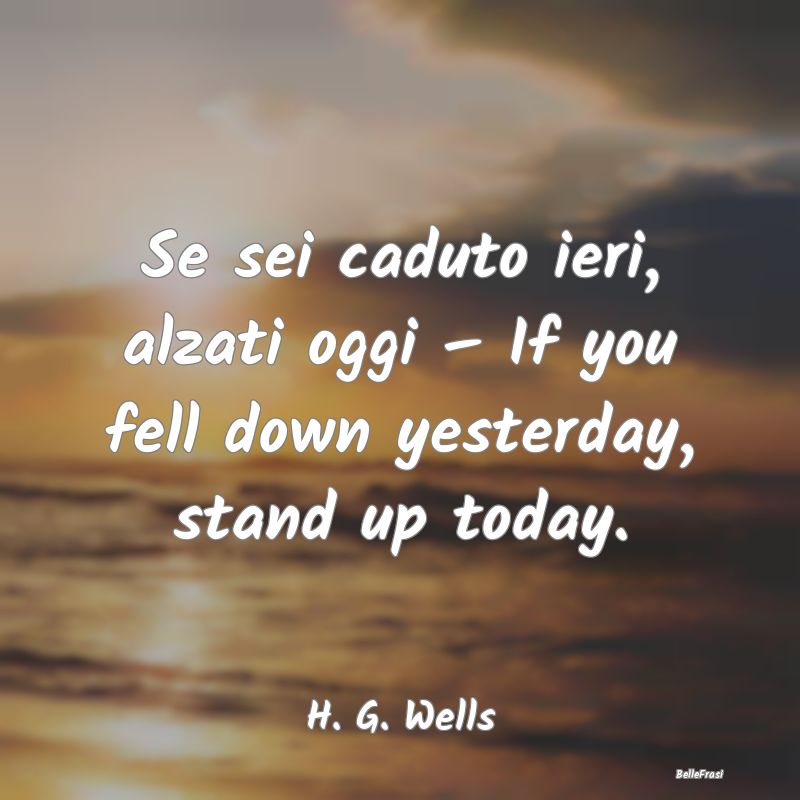 Se sei caduto ieri, alzati oggi – If you fell do...