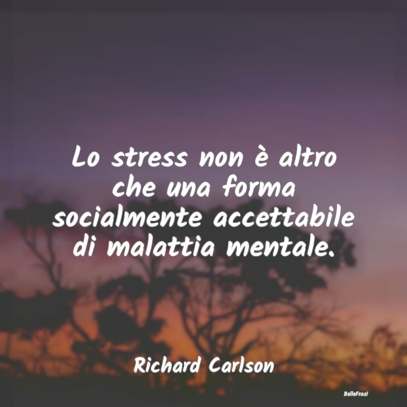 Lo stress non è altro che una forma socialmente a...