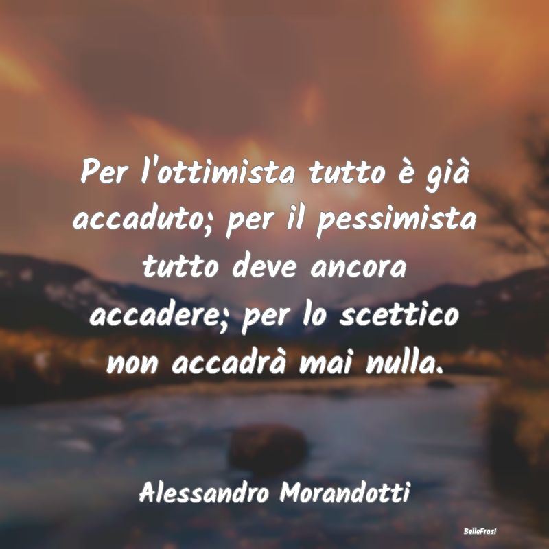 Frasi Cinismo - Per l'ottimista tutto è già accaduto; per il pes...