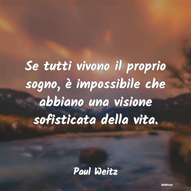 Frasi sulla Riflessione - Se tutti vivono il proprio sogno, è impossibile c...