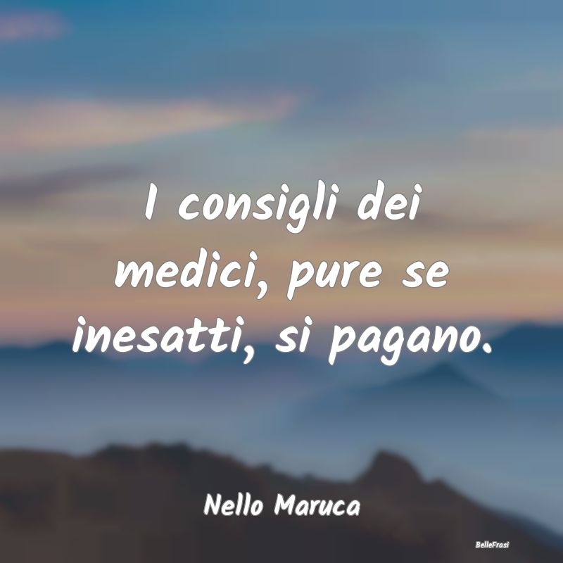 Proverbi sulla Salute - I consigli dei medici, pure se inesatti, si pagano...