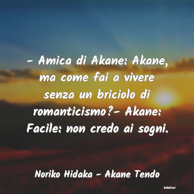 - Amica di Akane: Akane, ma come fai a vivere senz...