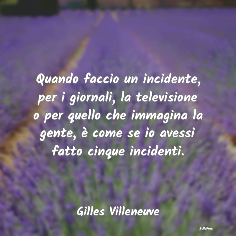 Frasi Automobilismo - Quando faccio un incidente, per i giornali, la tel...