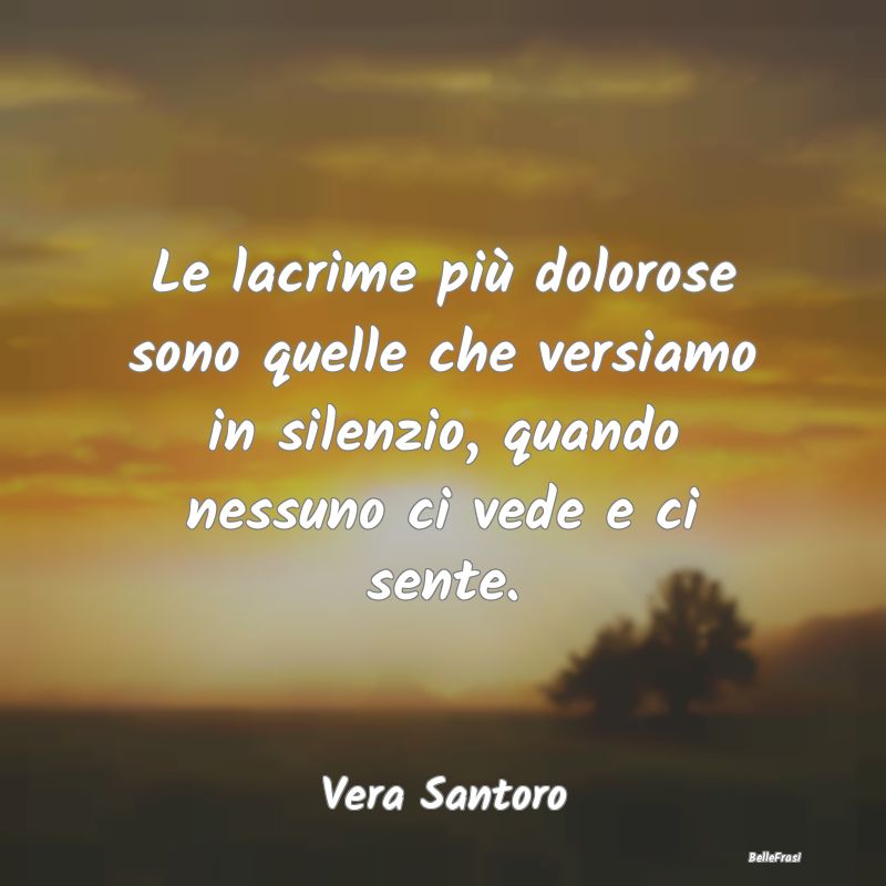 Frasi sulla Tristezza - Le lacrime più dolorose sono quelle che versiamo ...