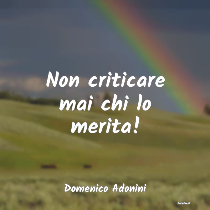 Frasi Critica - Non criticare mai chi lo merita!...