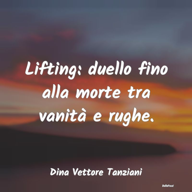 Frasi sulla Vanità - Lifting: duello fino alla morte tra vanità e rugh...