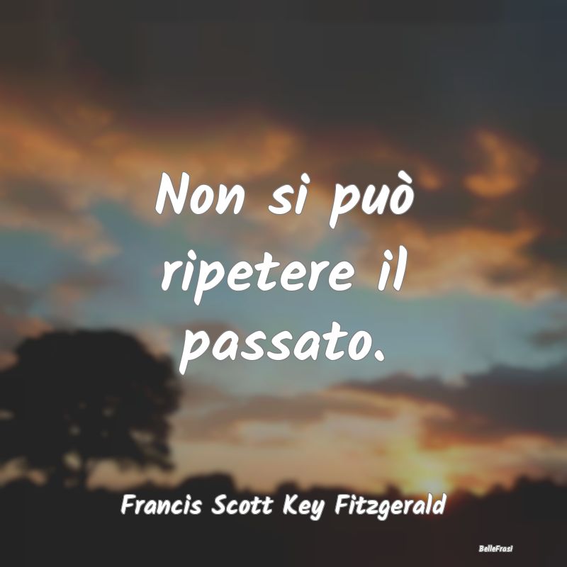 Frasi sul Passato - Non si può ripetere il passato....