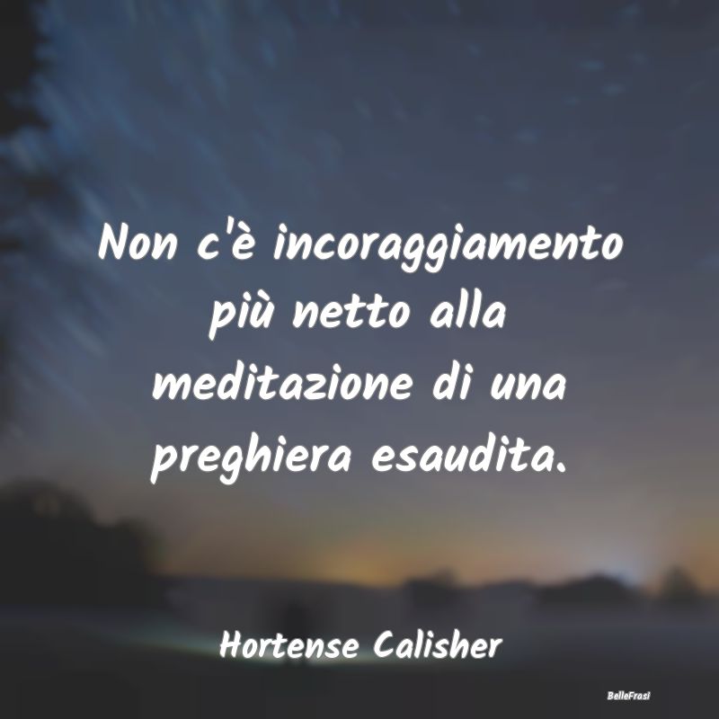 Frasi sulle Preghiere - Non c'è incoraggiamento più netto alla meditazio...