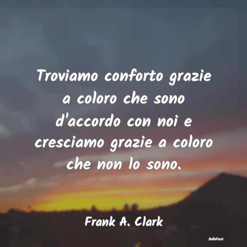 Frasi sul Conforto - Troviamo conforto grazie a coloro che sono d'accor...