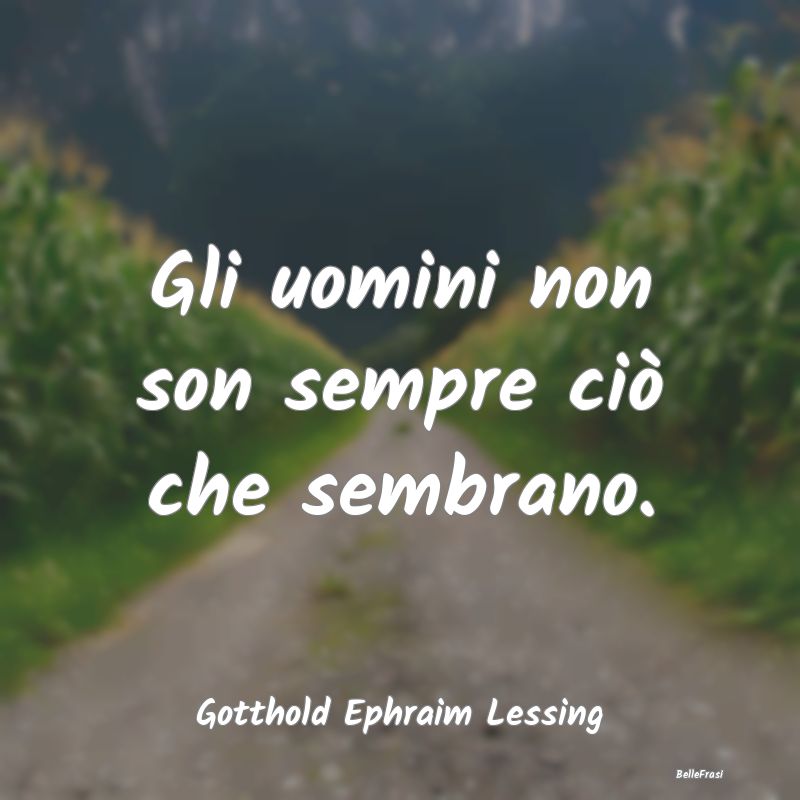 Frasi Apparenza - Gli uomini non son sempre ciò che sembrano....