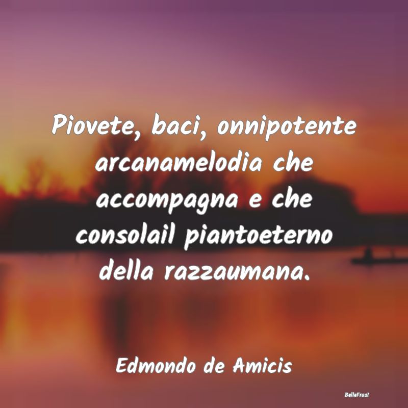 Frasi sul Conforto - Piovete, baci, onnipotente arcanamelodia che accom...