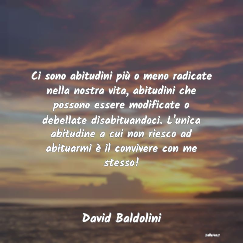 Frasi Abitudine - Ci sono abitudini più o meno radicate nella nostr...