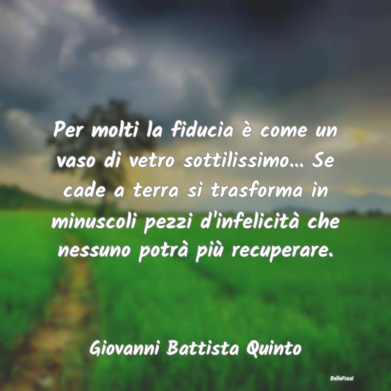 Frasi sulla Tristezza - Per molti la fiducia è come un vaso di vetro sott...