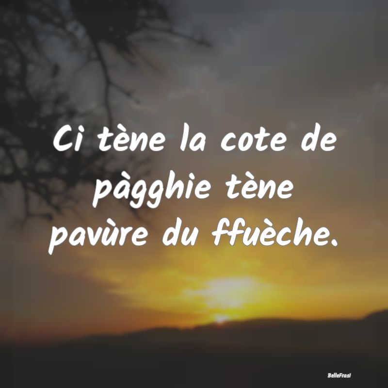 Frasi Coscienza - Ci tène la cote de pàgghie tène pavùre du ffu...