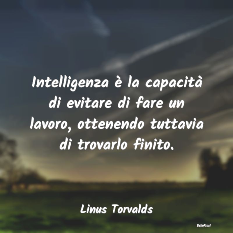 Intelligenza è la capacità di evitare di fare un...