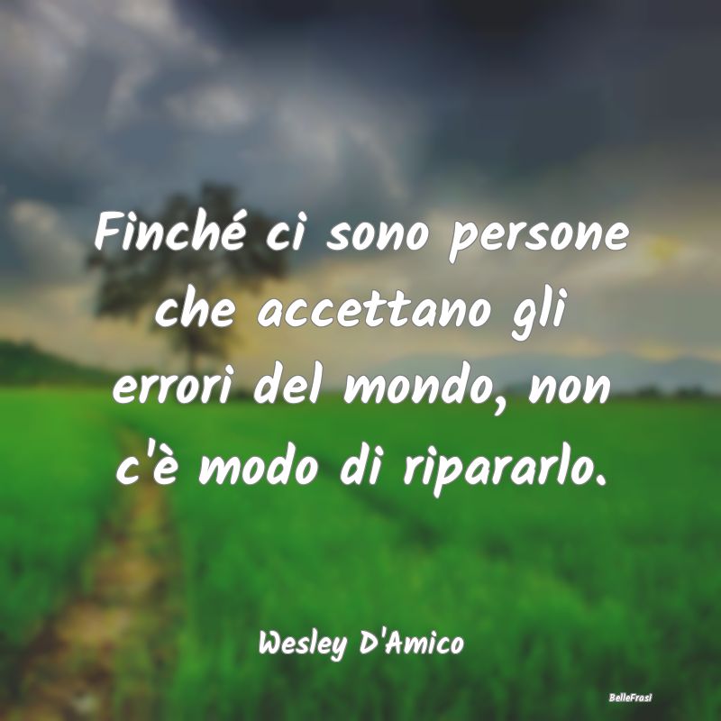 Frasi sull'Adattamento - Finché ci sono persone che accettano gli errori d...