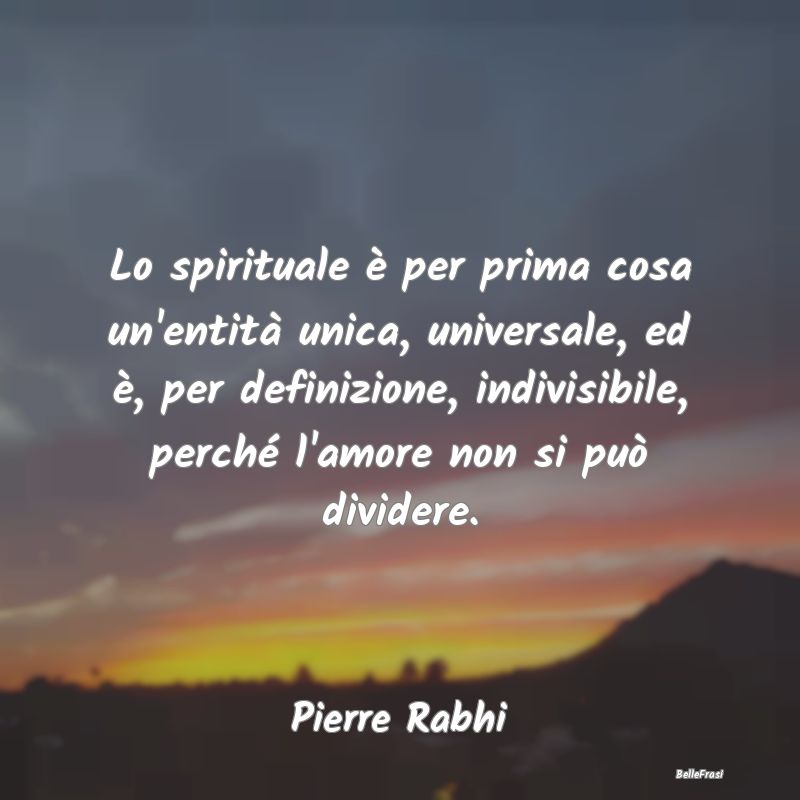 Lo spirituale è per prima cosa un'entità unica, ...